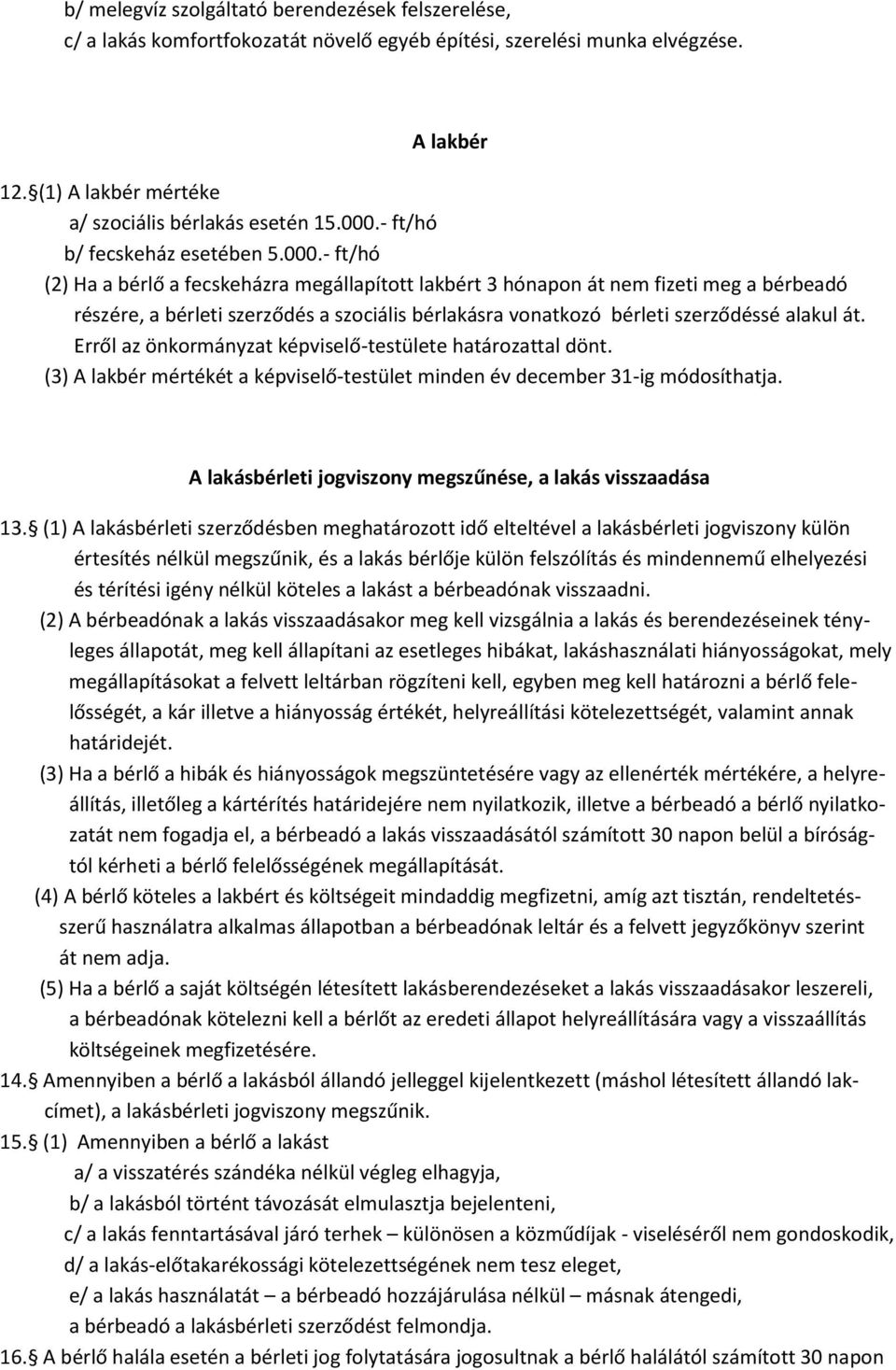 - ft/hó (2) Ha a bérlő a fecskeházra megállapított lakbért 3 hónapon át nem fizeti meg a bérbeadó részére, a bérleti szerződés a szociális bérlakásra vonatkozó bérleti szerződéssé alakul át.