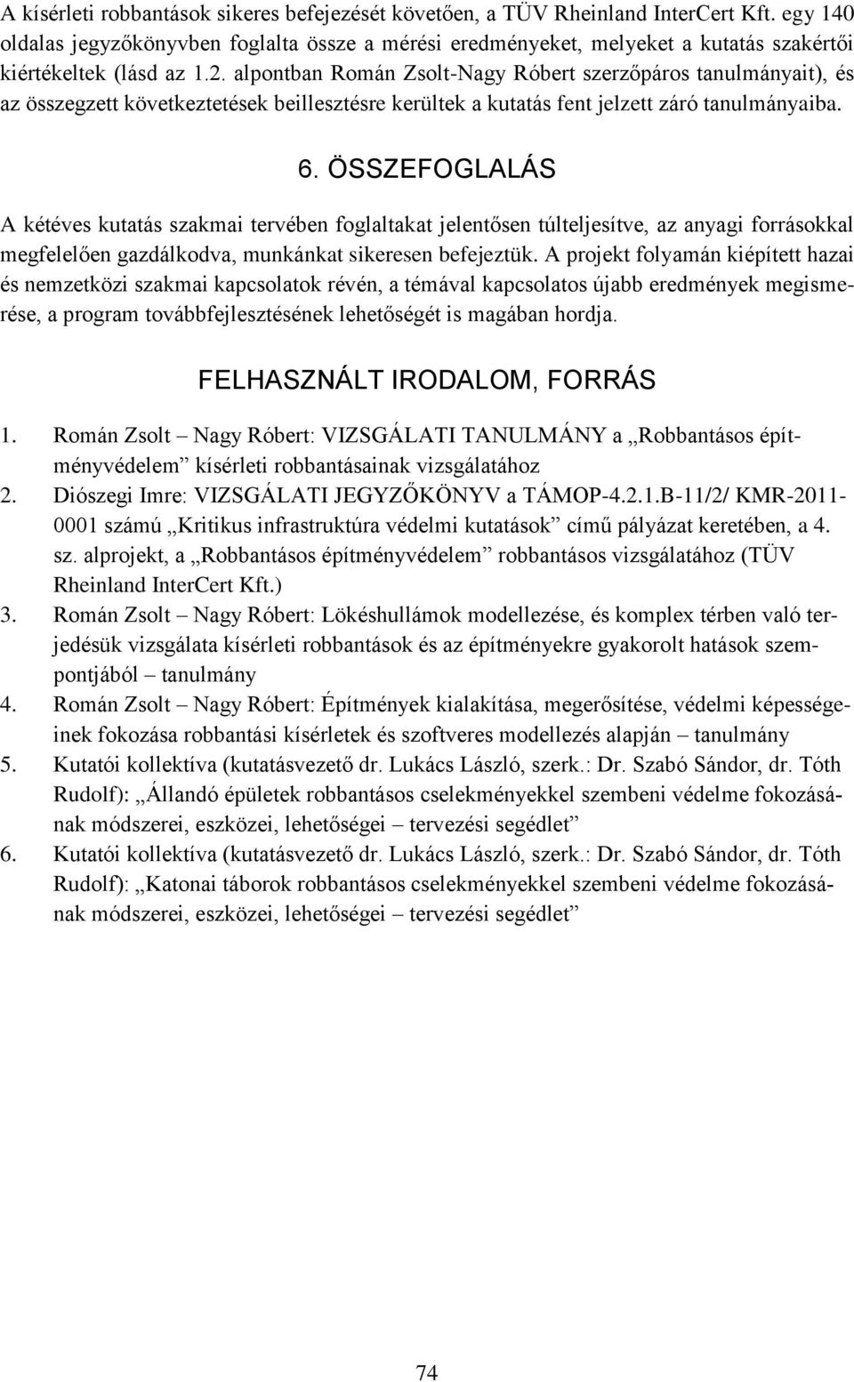 alpontban Román Zsolt-Nagy Róbert szerzőpáros tanulmányait), és az összegzett következtetések beillesztésre kerültek a kutatás fent jelzett záró tanulmányaiba. 6.