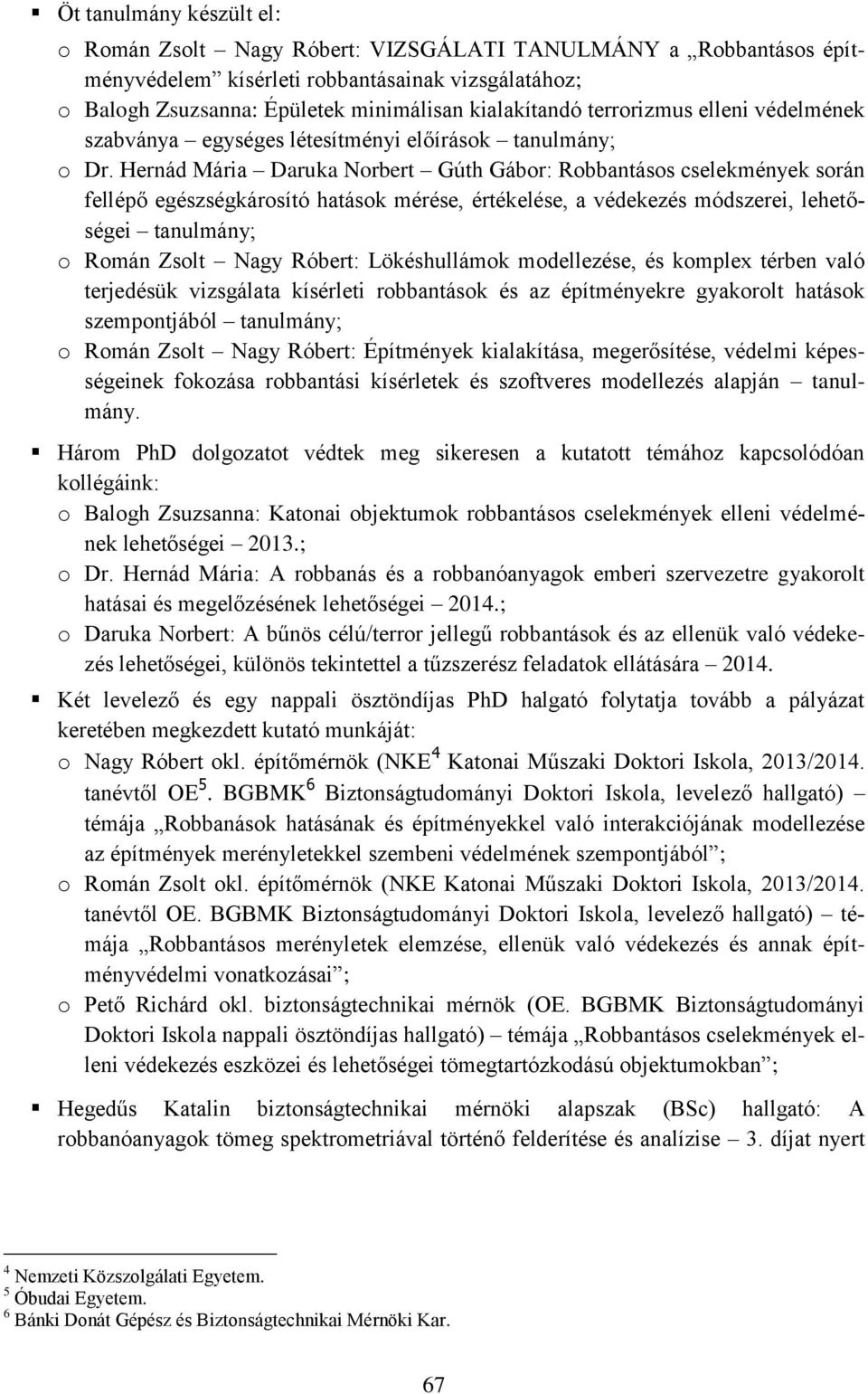 Hernád Mária Daruka Norbert Gúth Gábor: Robbantásos cselekmények során fellépő egészségkárosító hatások mérése, értékelése, a védekezés módszerei, lehetőségei tanulmány; o Román Zsolt Nagy Róbert: