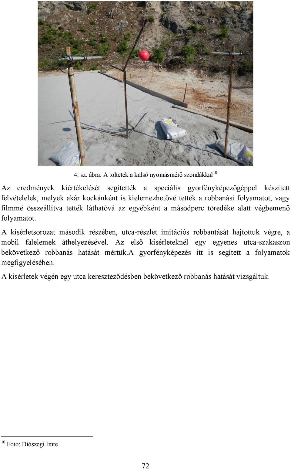 kielemezhetővé tették a robbanási folyamatot, vagy filmmé összeállítva tették láthatóvá az egyébként a másodperc töredéke alatt végbemenő folyamatot.