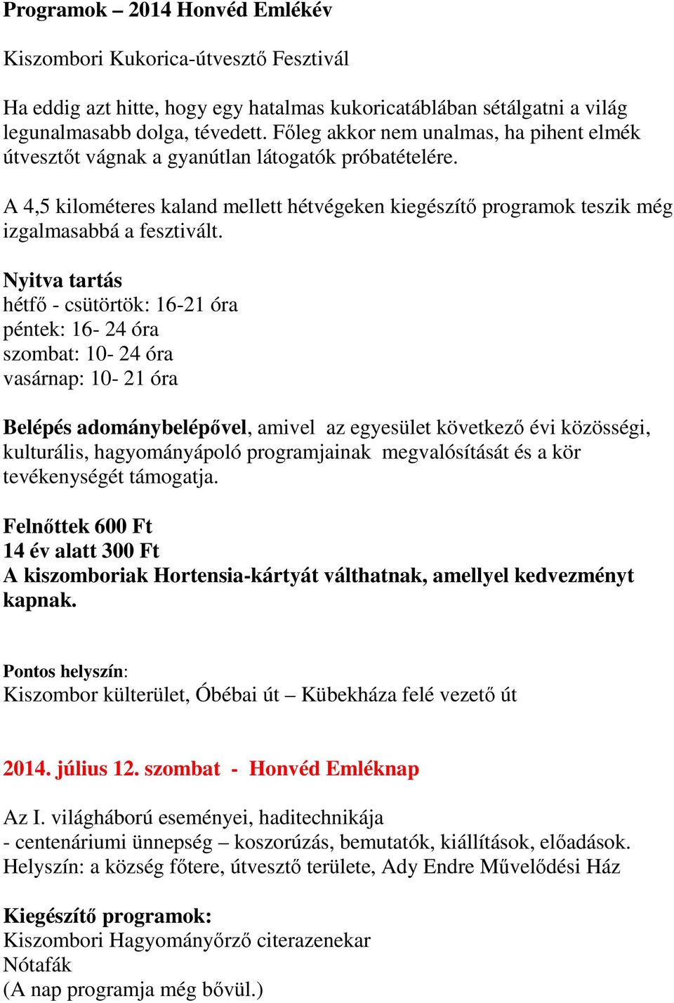 Nyitva tartás hétfő - csütörtök: 16-21 óra péntek: 16-24 óra szombat: 10-24 óra vasárnap: 10-21 óra Belépés adománybelépővel, amivel az egyesület következő évi közösségi, kulturális, hagyományápoló