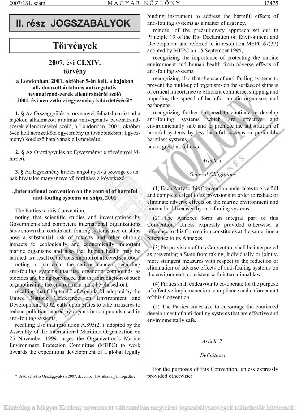 Az Országgyûlés e törvénnyel felhatalmazást ad a hajókon alkalmazott ártalmas antivegetatív bevonatrendszerek ellenõrzésérõl szóló, a Londonban, 2001.