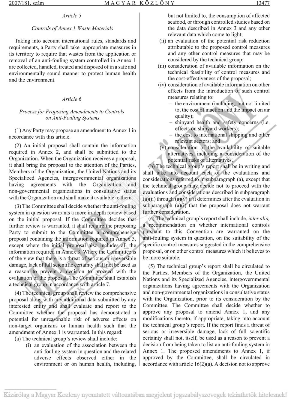 to require that wastes from the application or removal of an anti-fouling system controlled in Annex 1 are collected, handled, treated and disposed of in a safe and environmentally sound manner to