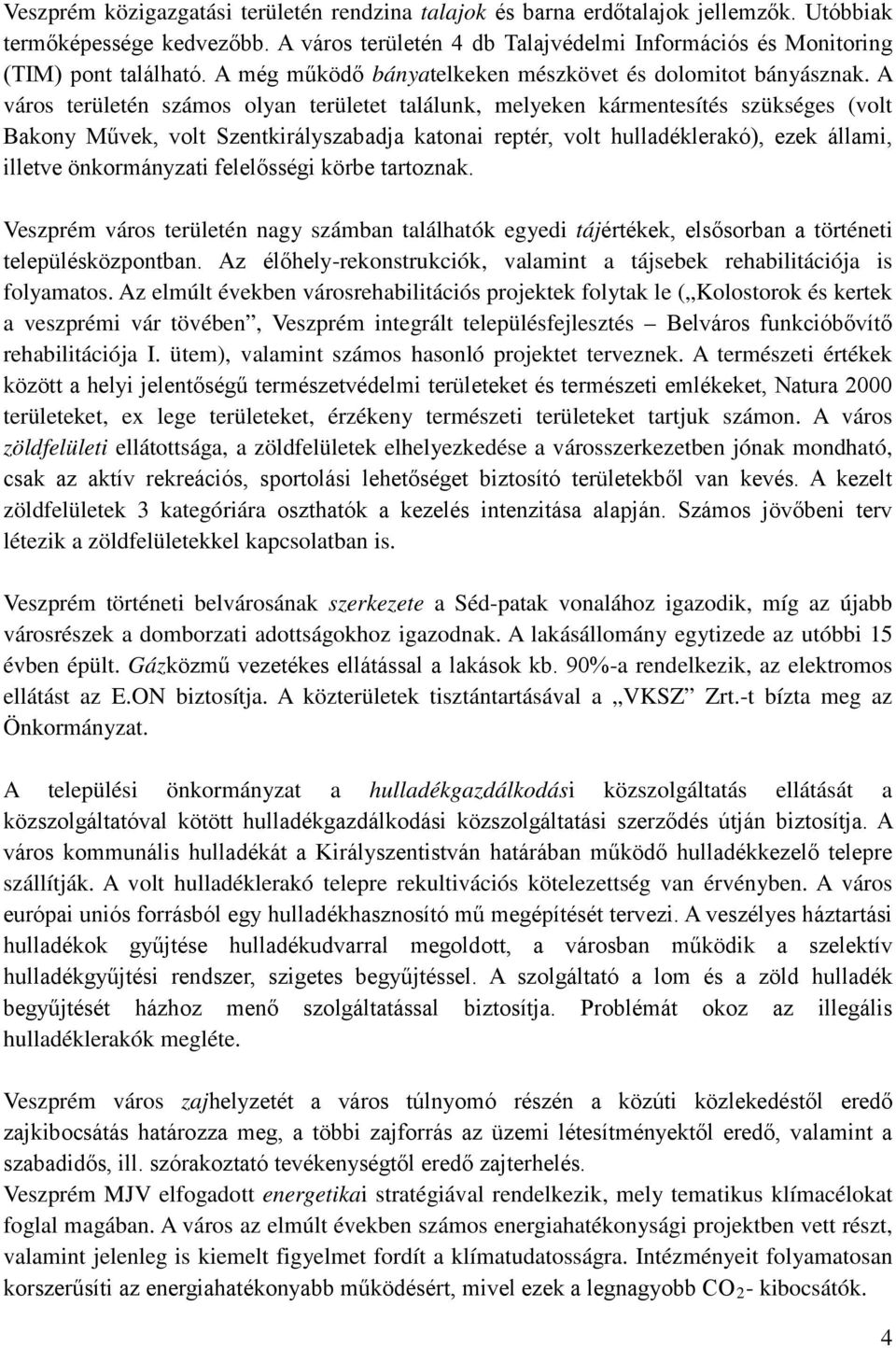 A város területén számos olyan területet találunk, melyeken kármentesítés szükséges (volt Bakony Művek, volt Szentkirályszabadja katonai reptér, volt hulladéklerakó), ezek állami, illetve