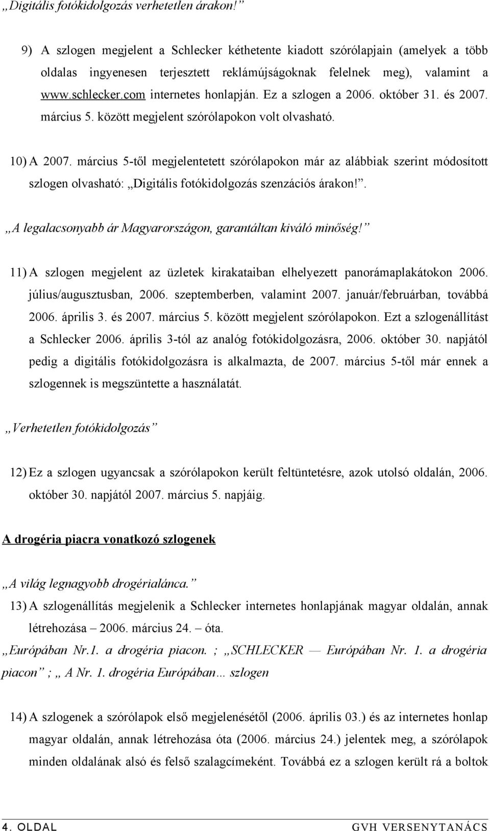 Ez a szlogen a 2006. október 31. és 2007. március 5. között megjelent szórólapokon volt olvasható. 10) A 2007.