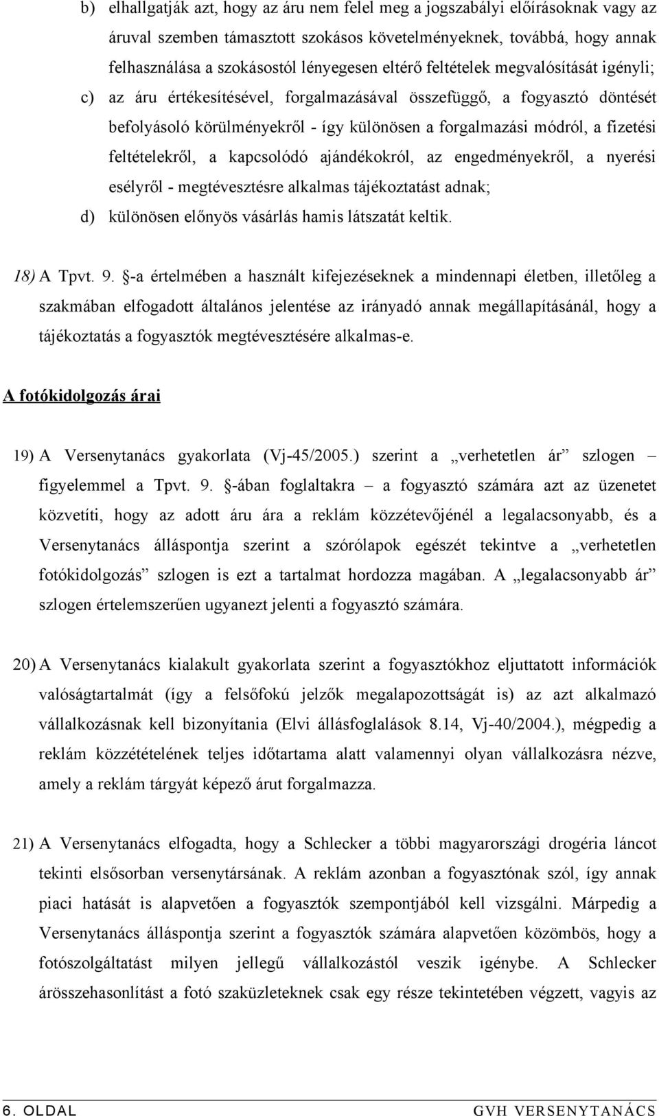 feltételekről, a kapcsolódó ajándékokról, az engedményekről, a nyerési esélyről - megtévesztésre alkalmas tájékoztatást adnak; d) különösen előnyös vásárlás hamis látszatát keltik. 18) A Tpvt. 9.