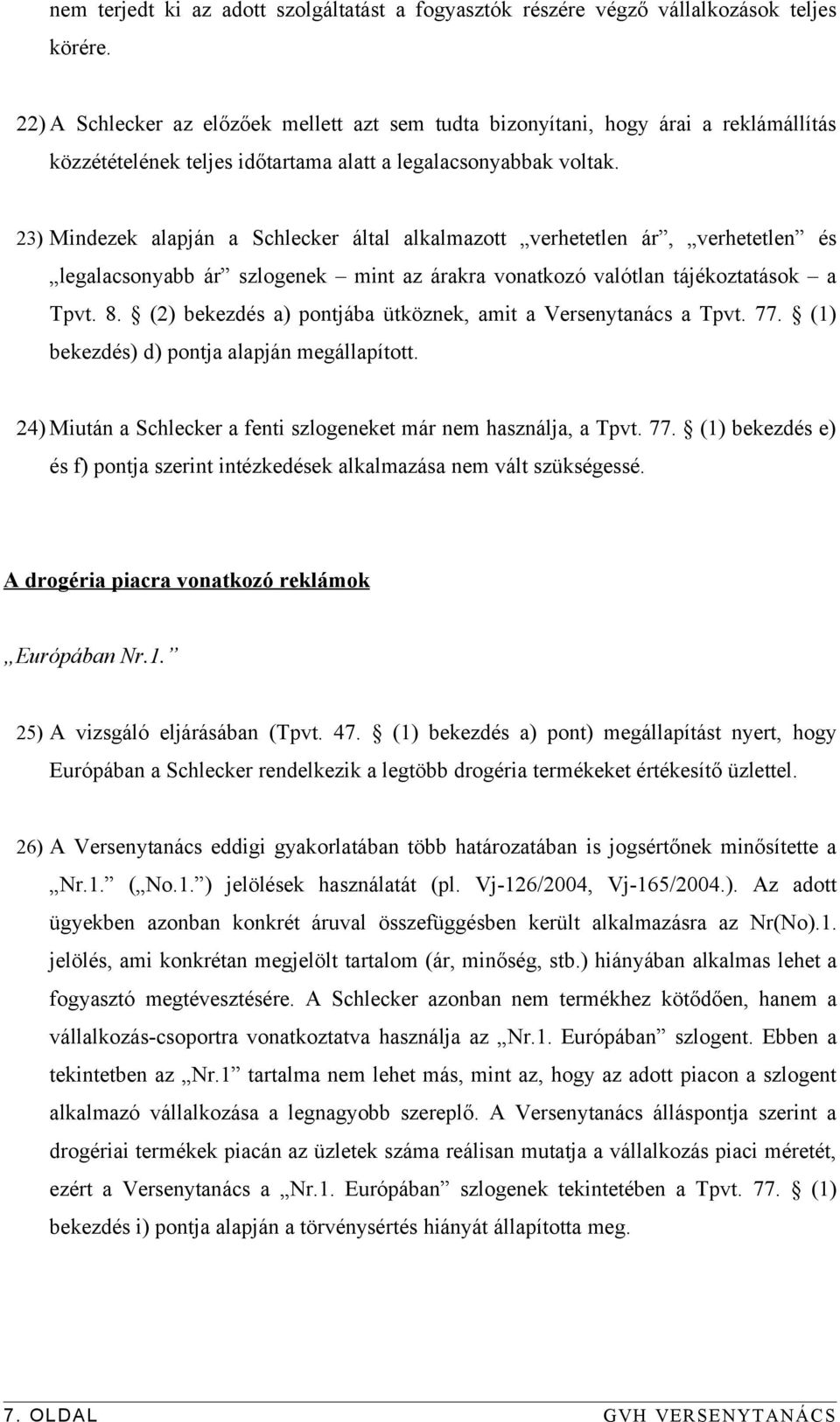 23) Mindezek alapján a Schlecker által alkalmazott verhetetlen ár, verhetetlen és legalacsonyabb ár szlogenek mint az árakra vonatkozó valótlan tájékoztatások a Tpvt. 8.