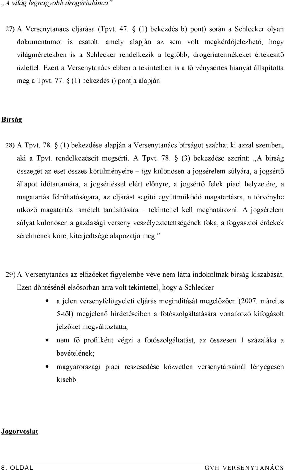 értékesítő üzlettel. Ezért a Versenytanács ebben a tekintetben is a törvénysértés hiányát állapította meg a Tpvt. 77. (1) bekezdés i) pontja alapján. Bírság 28) A Tpvt. 78.