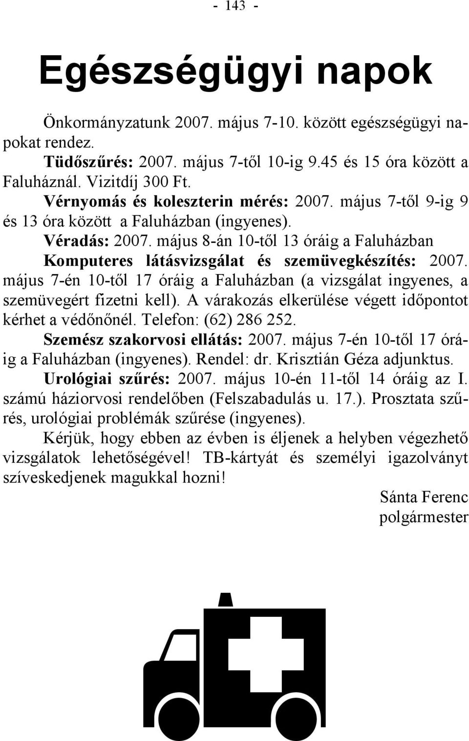 május 8-án 10-től 13 óráig a Faluházban Komputeres látásvizsgálat és szemüvegkészítés: 2007. május 7-én 10-től 17 óráig a Faluházban (a vizsgálat ingyenes, a szemüvegért fizetni kell).