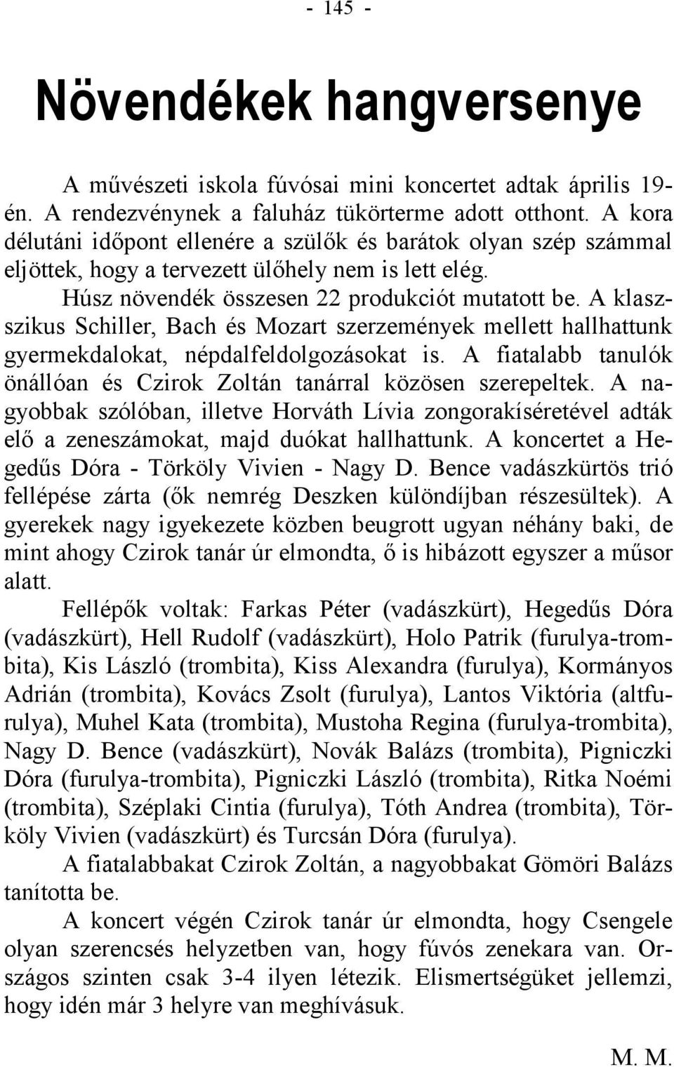 A klaszszikus Schiller, Bach és Mozart szerzemények mellett hallhattunk gyermekdalokat, népdalfeldolgozásokat is. A fiatalabb tanulók önállóan és Czirok Zoltán tanárral közösen szerepeltek.