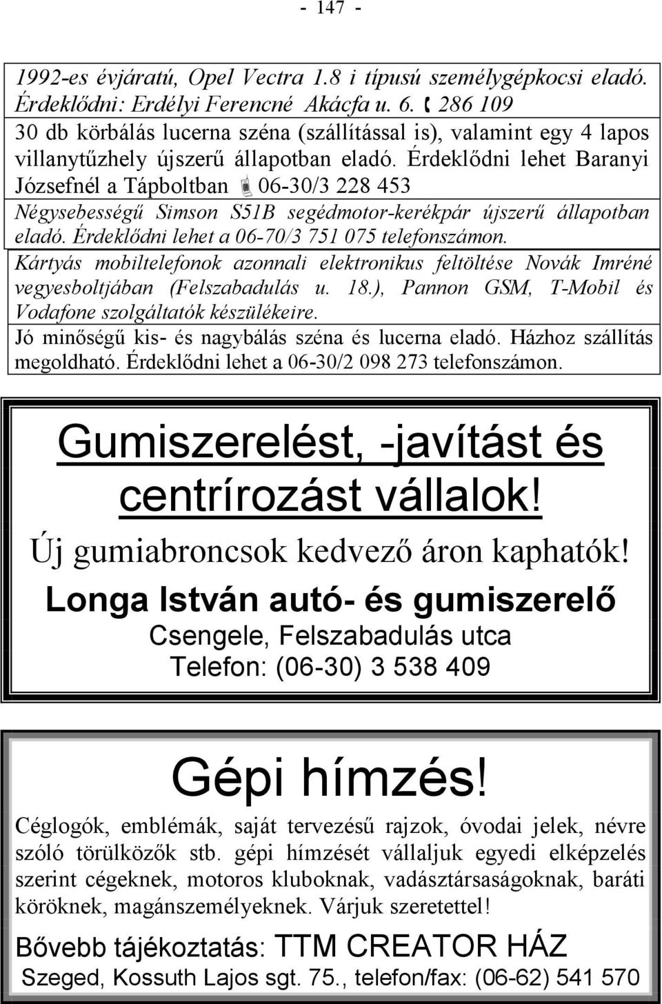 Érdeklődni lehet Baranyi Józsefnél a Tápboltban 06-30/3 228 453 Négysebességű Simson S51B segédmotor-kerékpár újszerű állapotban eladó. Érdeklődni lehet a 06-70/3 751 075 telefonszámon.