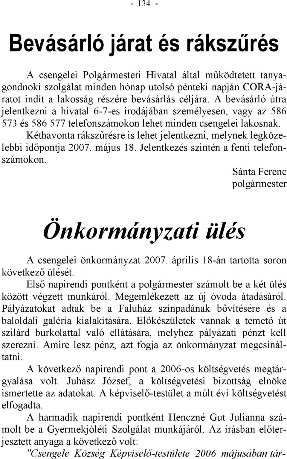 Kéthavonta rákszűrésre is lehet jelentkezni, melynek legközelebbi időpontja 2007. május 18. Jelentkezés szintén a fenti telefonszámokon.