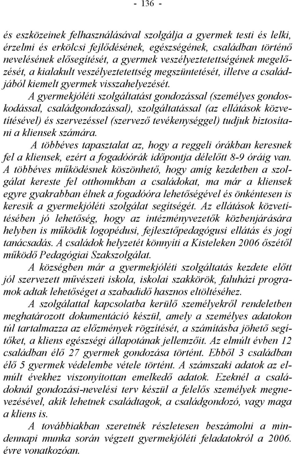 A gyermekjóléti szolgáltatást gondozással (személyes gondoskodással, családgondozással), szolgáltatással (az ellátások közvetítésével) és szervezéssel (szervező tevékenységgel) tudjuk biztosítani a