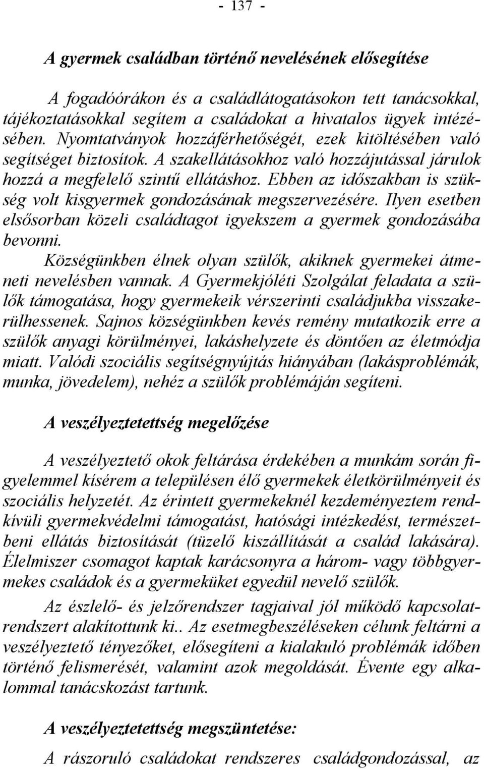 Ebben az időszakban is szükség volt kisgyermek gondozásának megszervezésére. Ilyen esetben elsősorban közeli családtagot igyekszem a gyermek gondozásába bevonni.