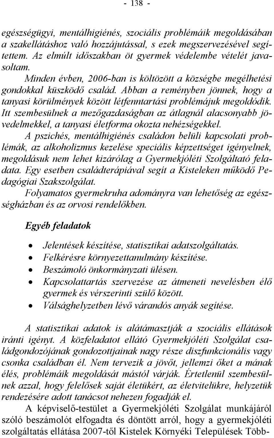 Abban a reményben jönnek, hogy a tanyasi körülmények között létfenntartási problémájuk megoldódik.