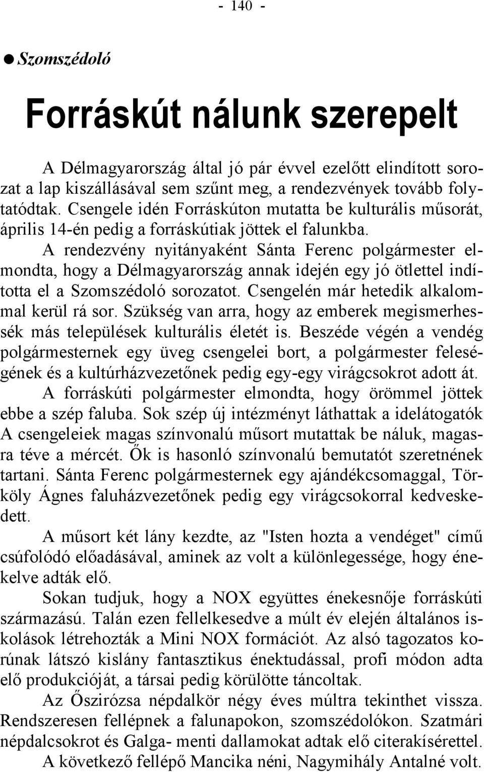 A rendezvény nyitányaként Sánta Ferenc polgármester elmondta, hogy a Délmagyarország annak idején egy jó ötlettel indította el a Szomszédoló sorozatot. Csengelén már hetedik alkalommal kerül rá sor.