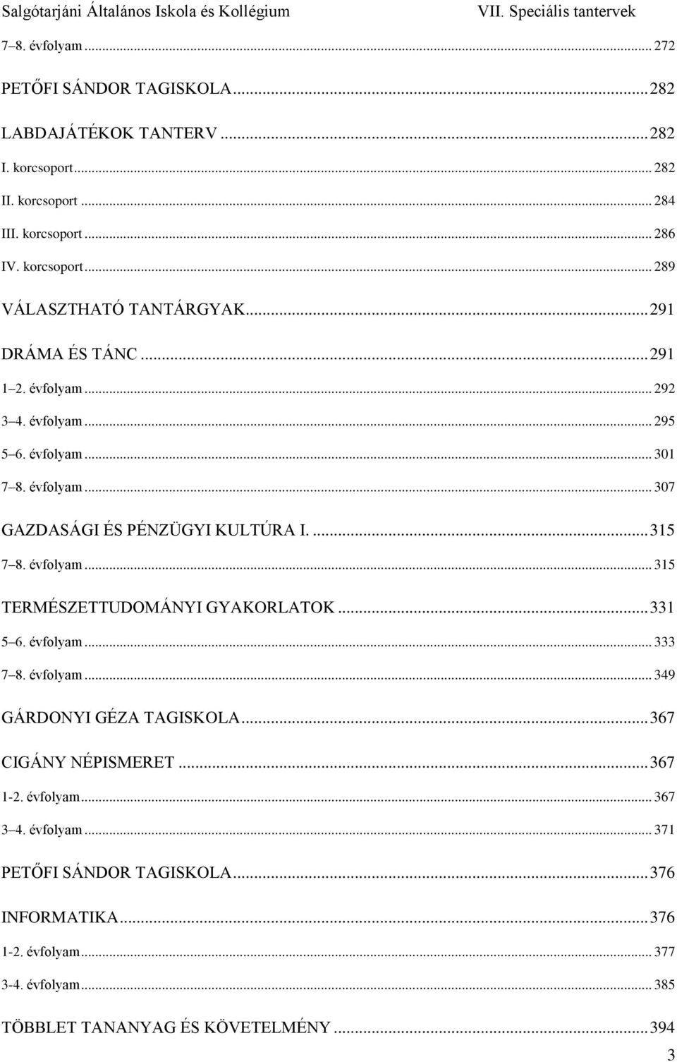 .. 331 5 6. évfolyam... 333 7 8. évfolyam... 349 GÁRDONYI GÉZA TAGISKOLA... 367 CIGÁNY NÉPISMERET... 367 1-2. évfolyam... 367 3 4. évfolyam... 371 PETŐFI SÁNDOR TAGISKOLA.