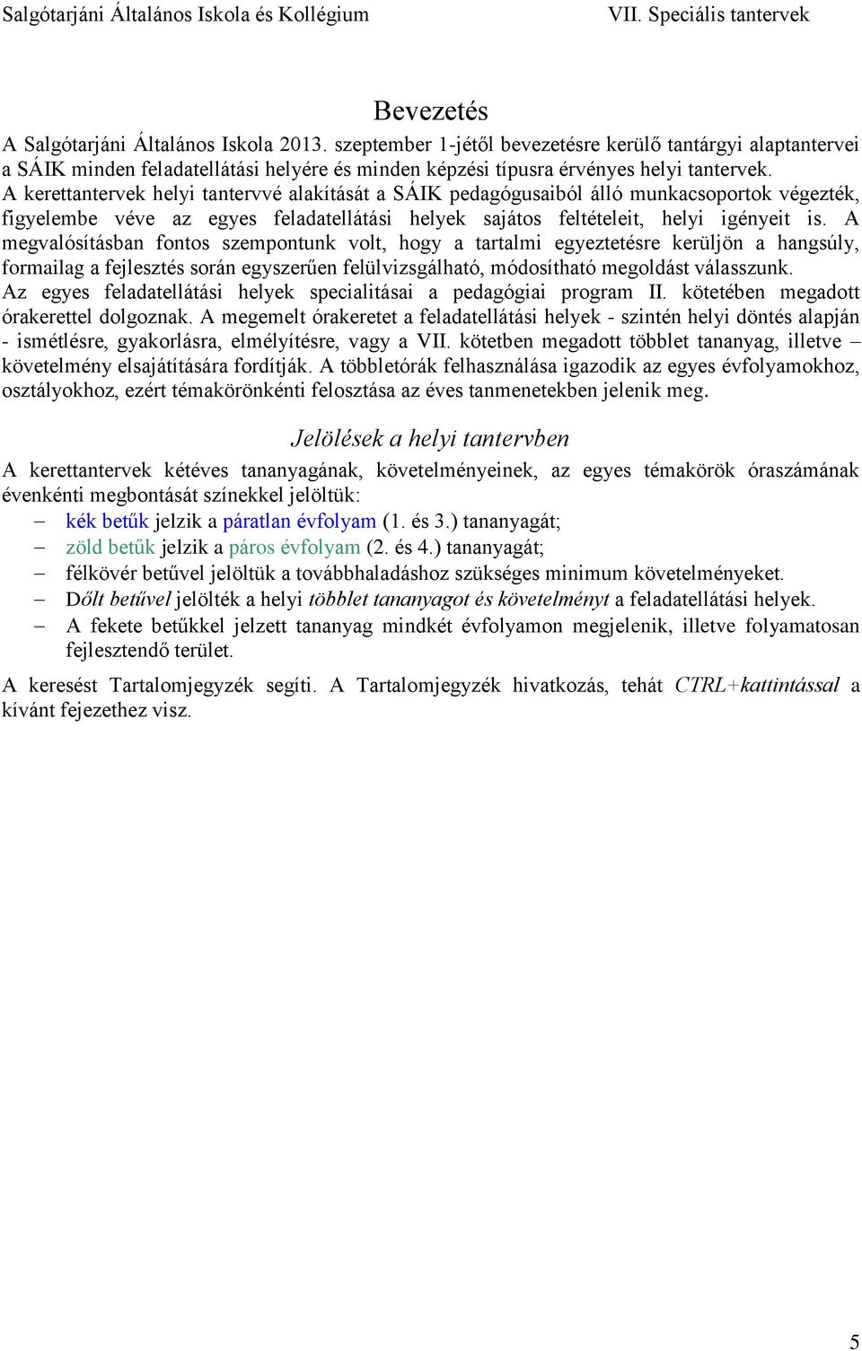 A megvalósításban fontos szempontunk volt, hogy a tartalmi egyeztetésre kerüljön a hangsúly, formailag a fejlesztés során egyszerűen felülvizsgálható, módosítható megoldást válasszunk.