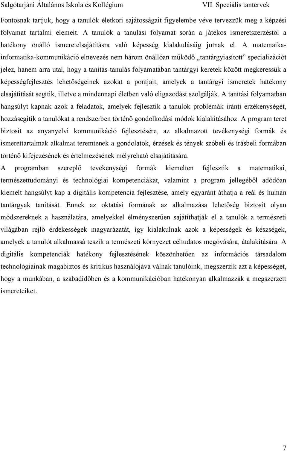 A matemaikainformatika-kommunikáció elnevezés nem három önállóan működő tantárgyiasított specializációt jelez, hanem arra utal, hogy a tanítás-tanulás folyamatában tantárgyi keretek között