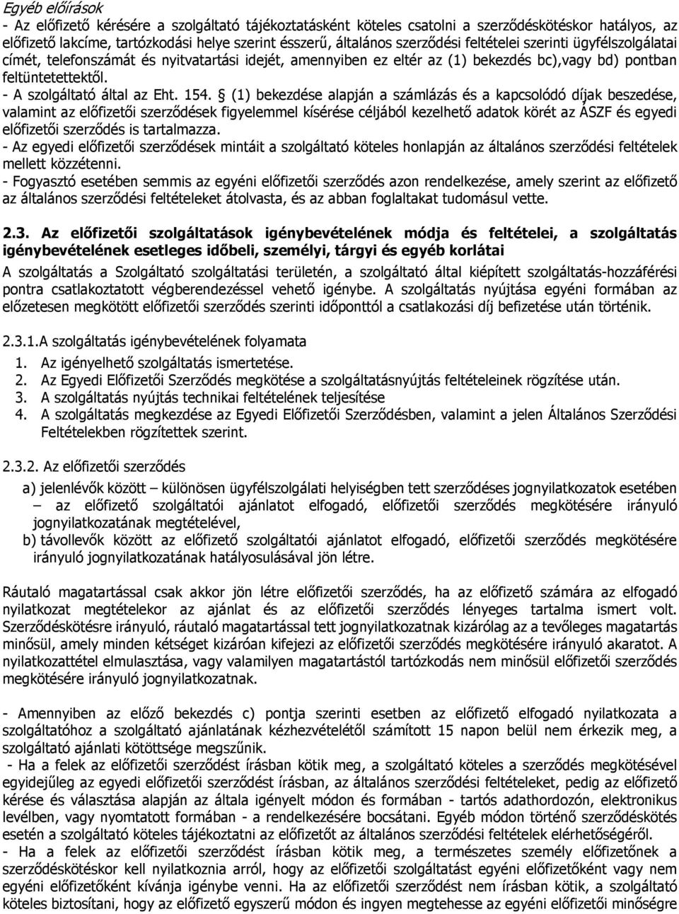 (1) bekezdése alapján a számlázás és a kapcsolódó díjak beszedése, valamint az előfizetői szerződések figyelemmel kísérése céljából kezelhető adatok körét az ÁSZF és egyedi előfizetői szerződés is