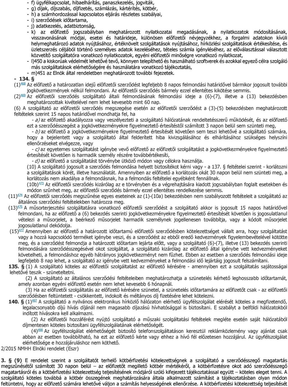 határideje, különösen előfizetői névjegyzékhez, a forgalmi adatokon kívüli helymeghatározó adatok nyújtásához, értéknövelt szolgáltatások nyújtásához, hírközlési szolgáltatások értékesítése, és