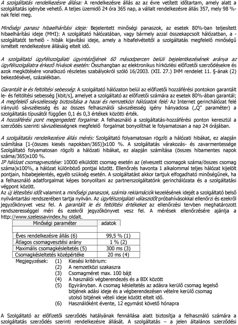 Minőségi panasz hibaelhárítási ideje: Bejelentett minőségi panaszok, az esetek 80%-ban teljesített hibaelhárítási ideje (MHI): A szolgáltató hálózatában, vagy bármely azzal összekapcsolt hálózatban,