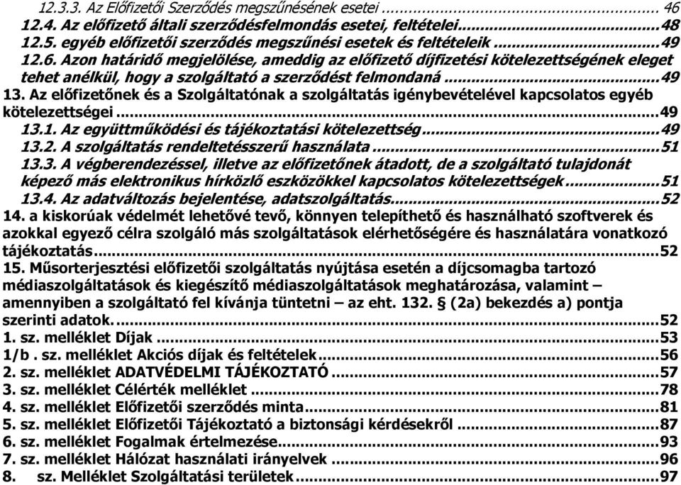 Az előfizetőnek és a Szolgáltatónak a szolgáltatás igénybevételével kapcsolatos egyéb kötelezettségei... 49 13.1. Az együttműködési és tájékoztatási kötelezettség... 49 13.2.