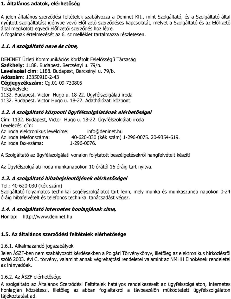 létre. A fogalmak értelmezését az 6. sz melléklet tartalmazza részletesen. 1.1. A szolgáltató neve és címe, DENINET Üzleti Kommunikációs Korlátolt Felelősségű Társaság Székhely: 1188.