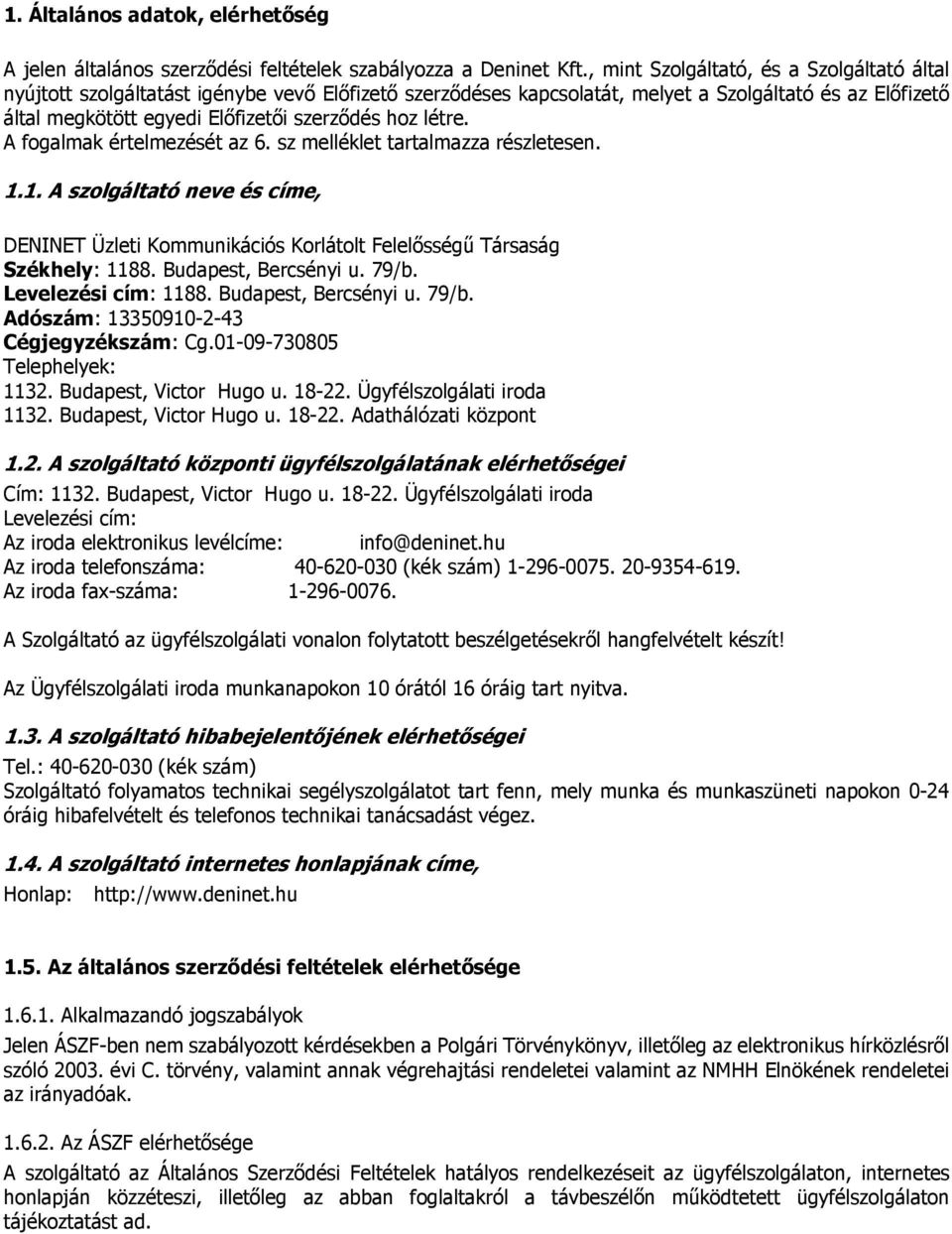 létre. A fogalmak értelmezését az 6. sz melléklet tartalmazza részletesen. 1.1. A szolgáltató neve és címe, DENINET Üzleti Kommunikációs Korlátolt Felelősségű Társaság Székhely: 1188.