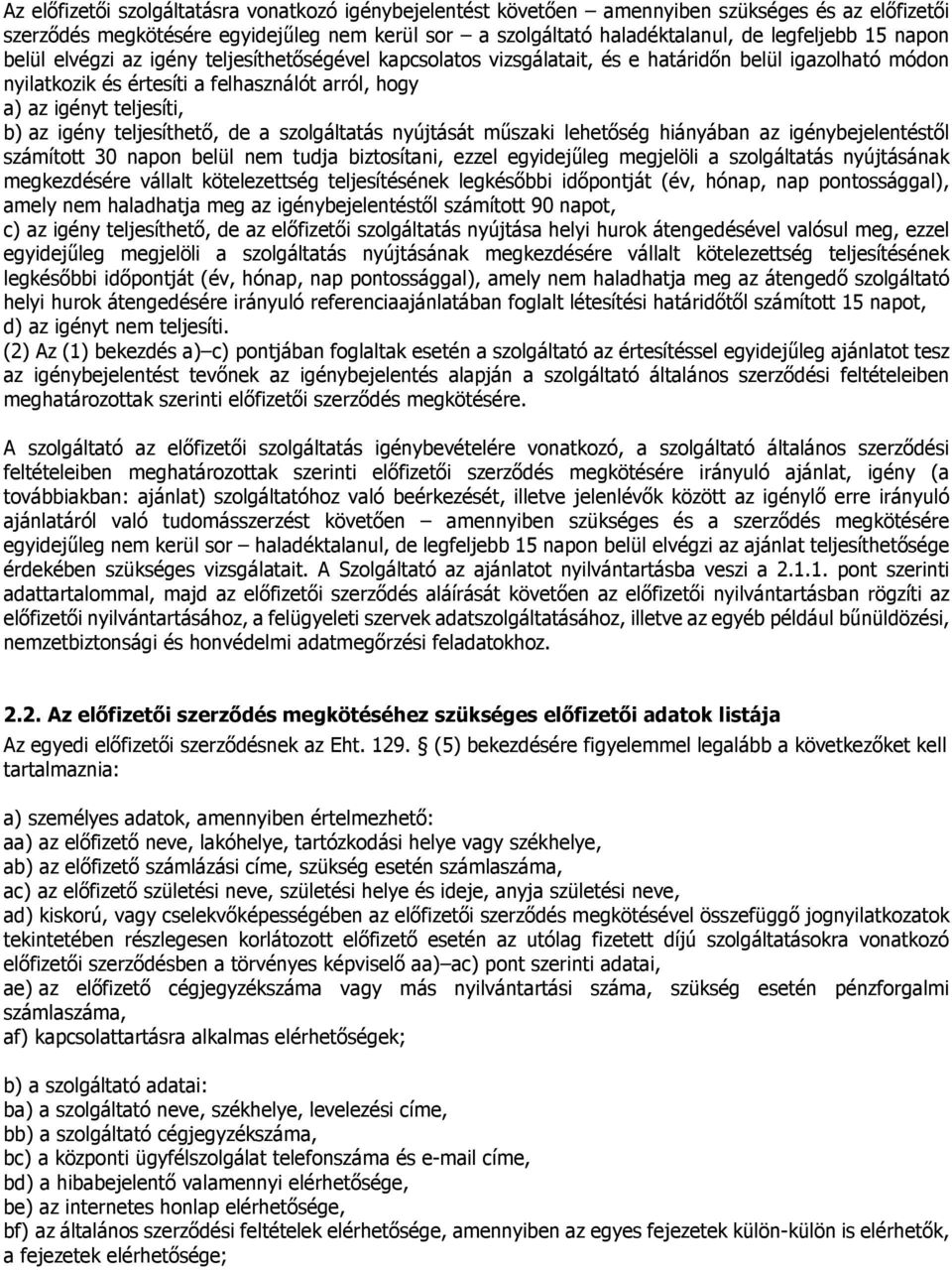 teljesíthető, de a szolgáltatás nyújtását műszaki lehetőség hiányában az igénybejelentéstől számított 30 napon belül nem tudja biztosítani, ezzel egyidejűleg megjelöli a szolgáltatás nyújtásának