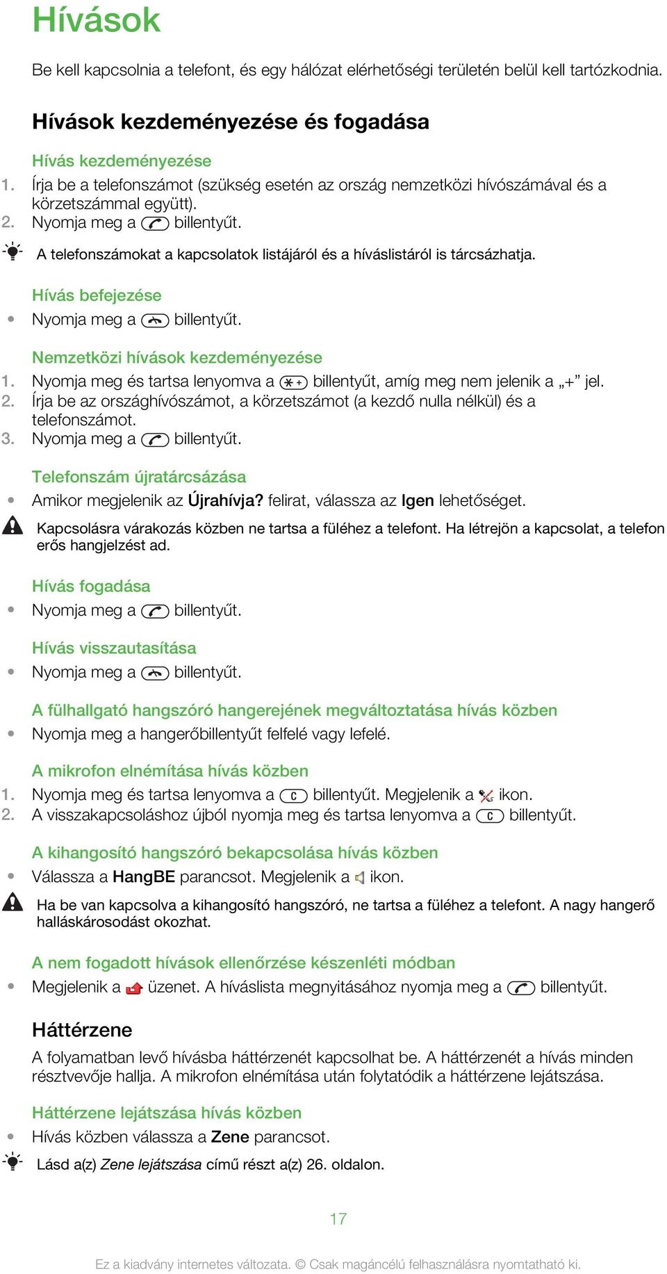 A telefonszámokat a kapcsolatok listájáról és a híváslistáról is tárcsázhatja. Hívás befejezése Nyomja meg a billentyűt. Nemzetközi hívások kezdeményezése 1.