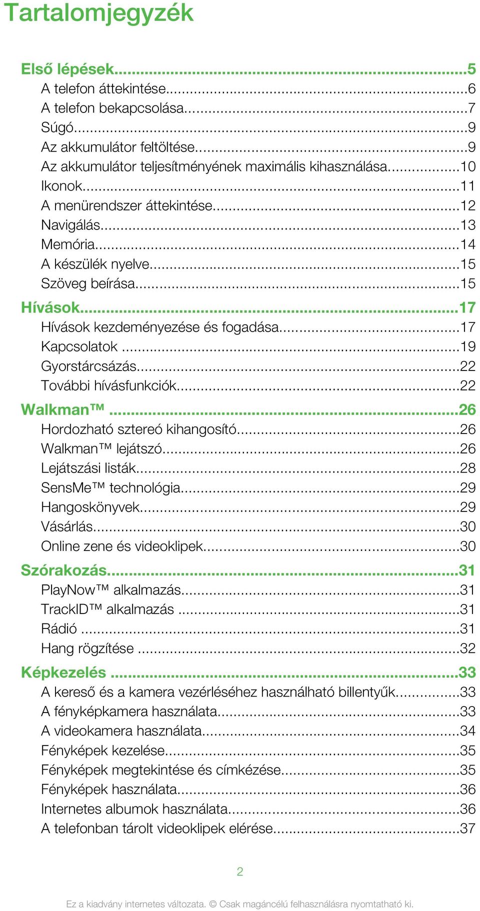 ..22 További hívásfunkciók...22 Walkman...26 Hordozható sztereó kihangosító...26 Walkman lejátszó...26 Lejátszási listák...28 SensMe technológia...29 Hangoskönyvek...29 Vásárlás.