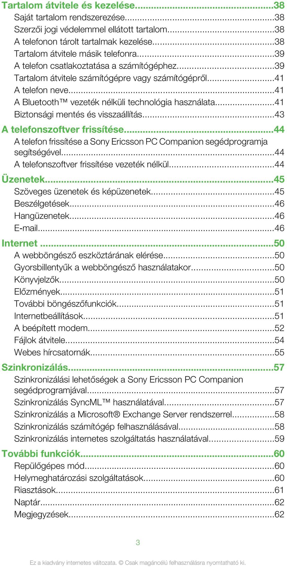 ..41 Biztonsági mentés és visszaállítás...43 A telefonszoftver frissítése...44 A telefon frissítése a Sony Ericsson PC Companion segédprogramja segítségével.