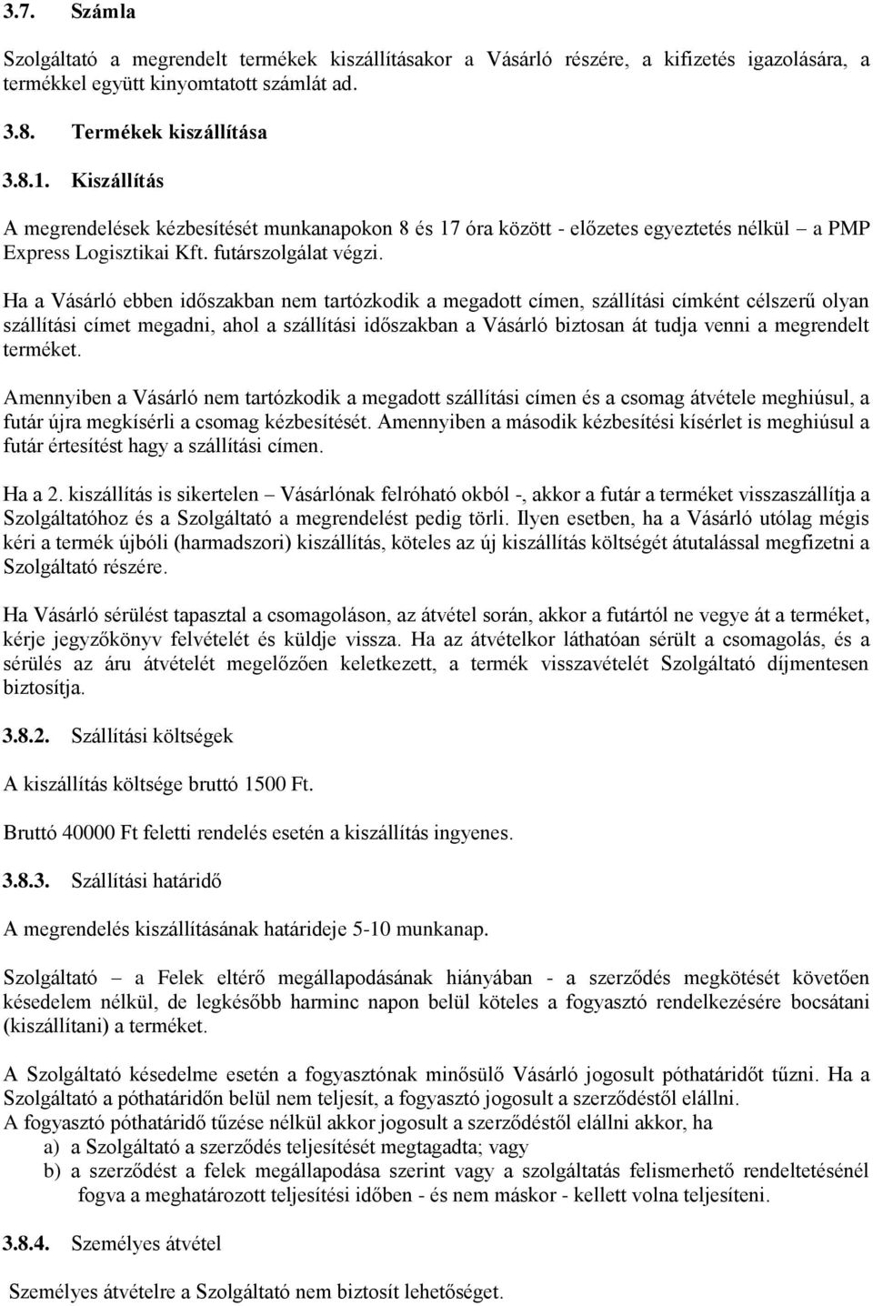 Ha a Vásárló ebben időszakban nem tartózkodik a megadott címen, szállítási címként célszerű olyan szállítási címet megadni, ahol a szállítási időszakban a Vásárló biztosan át tudja venni a megrendelt