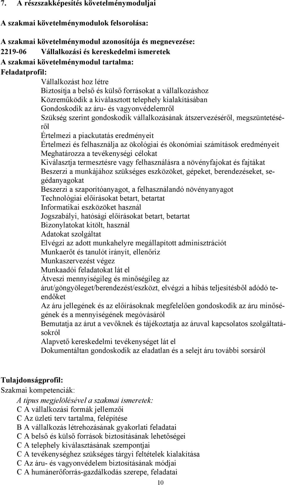 vagyonvédelemről Szükség szerint gondoskodik vállalkozásának átszervezéséről, megszüntetéséről Értelmezi a piackutatás eredményeit Értelmezi és felhasználja az ökológiai és ökonómiai számítások