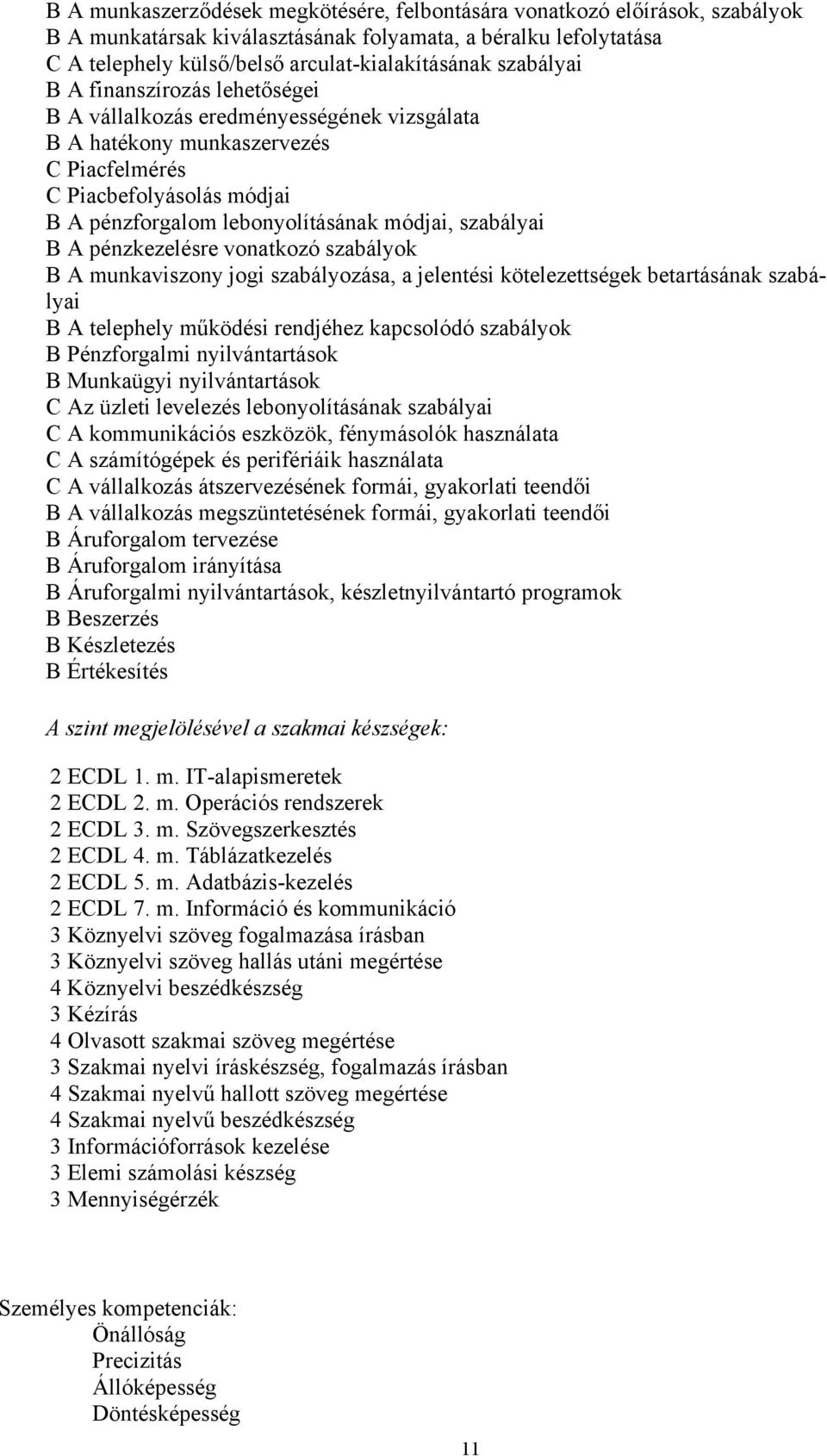 szabályai B A pénzkezelésre vonatkozó szabályok B A munkaviszony jogi szabályozása, a jelentési kötelezettségek betartásának szabályai B A telephely működési rendjéhez kapcsolódó szabályok B