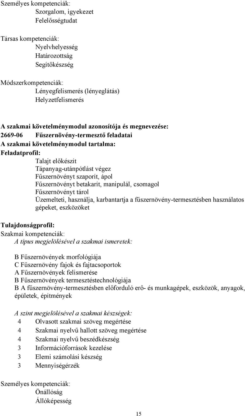 Fűszernövényt szaporít, ápol Fűszernövényt betakarít, manipulál, csomagol Fűszernövényt tárol Üzemelteti, használja, karbantartja a fűszernövény-termesztésben használatos gépeket, eszközöket