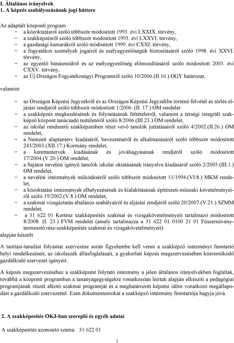 törvény, a fogyatékos személyek jogairól és esélyegyenlőségük biztosításáról szóló 1998. évi XXVI. törvény, az egyenlő bánásmódról és az esélyegyenlőség előmozdításáról szóló módosított 2003.