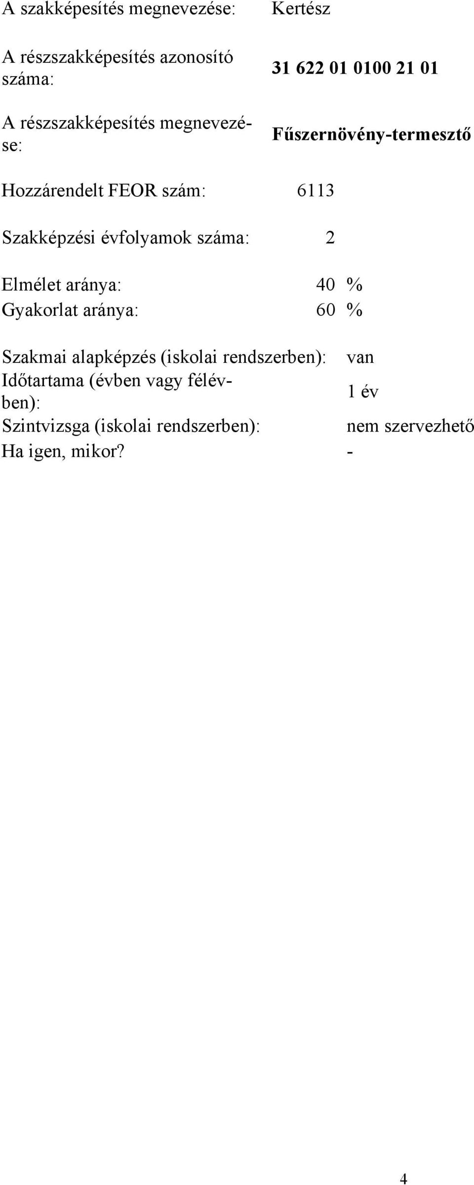 évfolyamok száma: 2 Elmélet aránya: 40 % Gyakorlat aránya: 60 % Szakmai alapképzés (iskolai