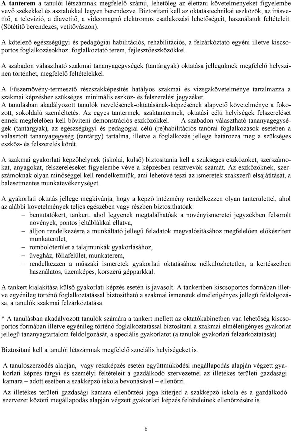 A kötelező egészségügyi és pedagógiai habilitációs, rehabilitációs, a felzárkóztató egyéni illetve kiscsoportos foglalkozásokhoz: foglalkoztató terem, fejlesztőeszközökkel A szabadon választható