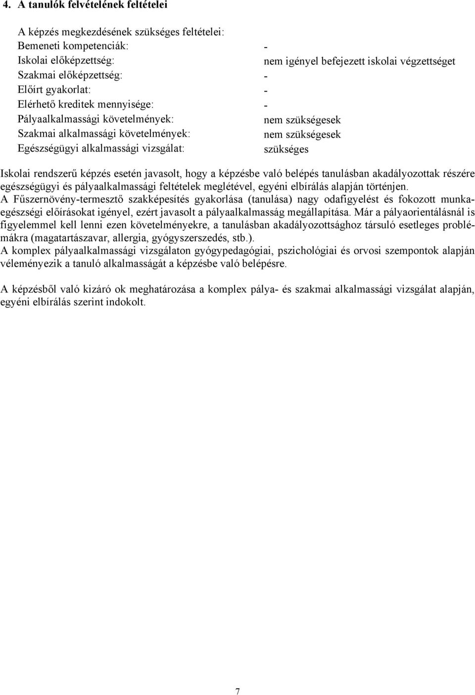 Iskolai rendszerű képzés esetén javasolt, hogy a képzésbe való belépés tanulásban akadályozottak részére egészségügyi és pályaalkalmassági feltételek meglétével, egyéni elbírálás alapján történjen.