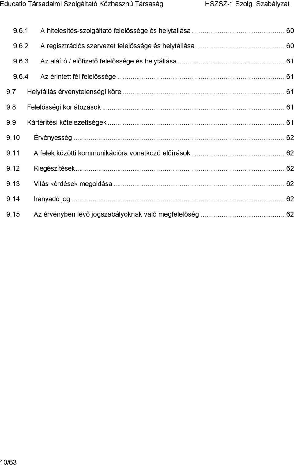 ..61 9.10 Érvényesség...62 9.11 A felek közötti kommunikációra vonatkozó előírások...62 9.12 Kiegészítések...62 9.13 Vitás kérdések megoldása.