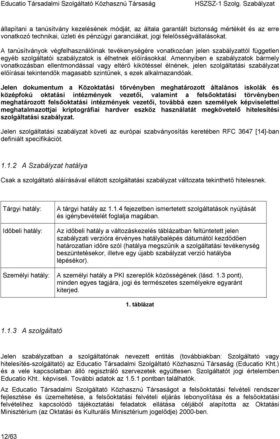 Amennyiben e szabályzatok bármely vonatkozásban ellentmondással vagy eltérő kikötéssel élnének, jelen szolgáltatási szabályzat előírásai tekintendők magasabb szintűnek, s ezek alkalmazandóak.