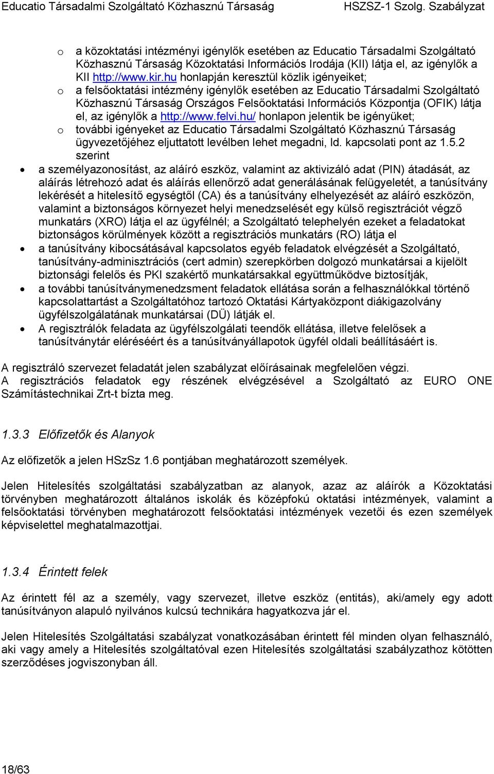 el, az igénylők a http://www.felvi.hu/ honlapon jelentik be igényüket; további igényeket az Educatio Társadalmi Szolgáltató Közhasznú Társaság ügyvezetőjéhez eljuttatott levélben lehet megadni, ld.