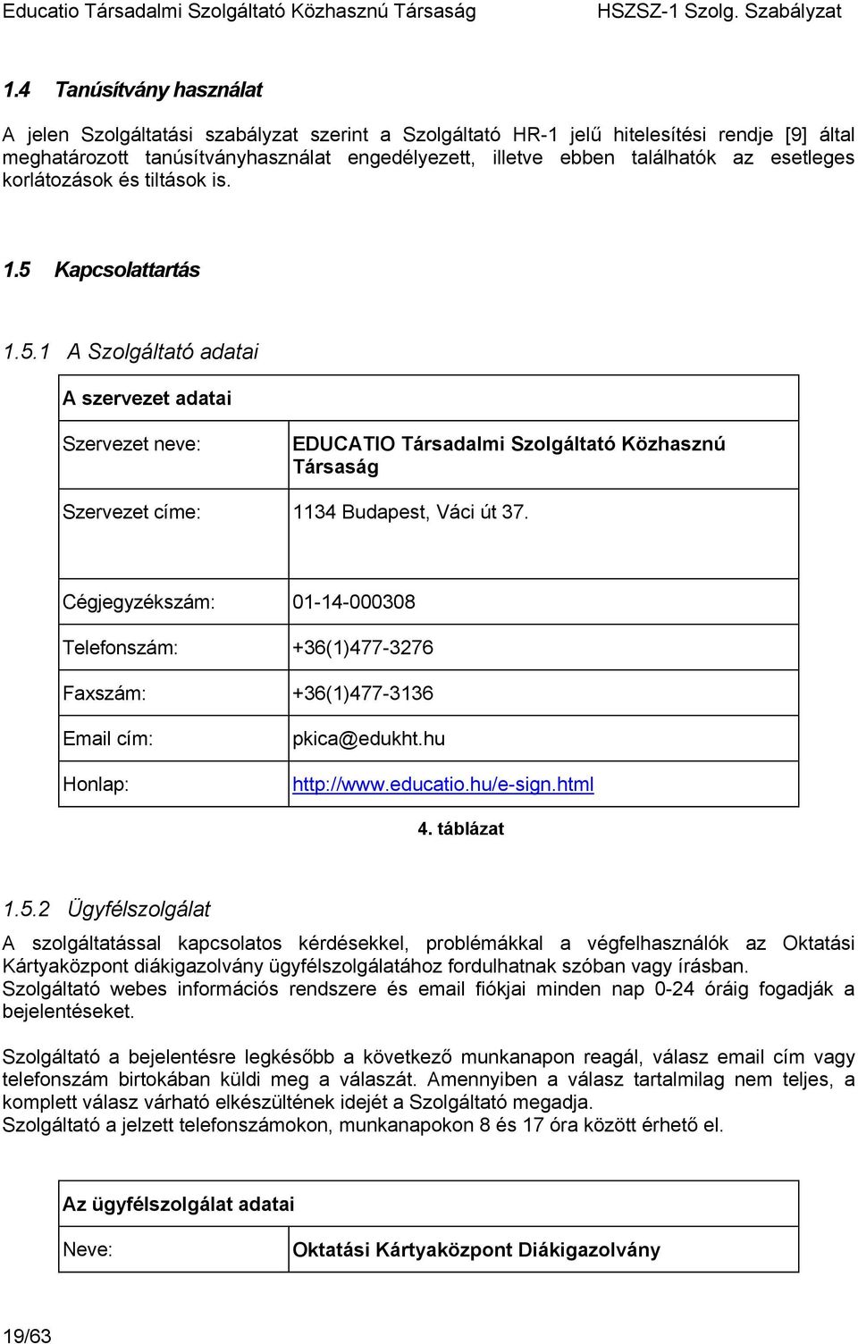 Cégjegyzékszám: 01-14-000308 Telefonszám: +36(1)477-3276 Faxszám: +36(1)477-3136 Email cím: Honlap: pkica@edukht.hu http://www.educatio.hu/e-sign.html 4. táblázat 1.5.