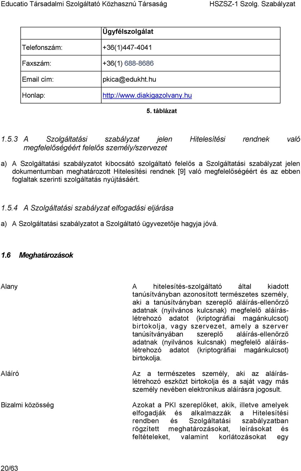 3 A Szolgáltatási szabályzat jelen Hitelesítési rendnek való megfelelőségéért felelős személy/szervezet a) A Szolgáltatási szabályzatot kibocsátó szolgáltató felelős a Szolgáltatási szabályzat jelen