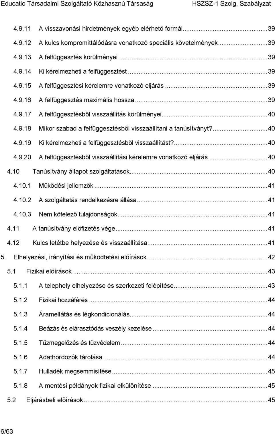 ...40 4.9.19 Ki kérelmezheti a felfüggesztésből visszaállítást?...40 4.9.20 A felfüggesztésből visszaállítási kérelemre vonatkozó eljárás...40 4.10 Tanúsítvány állapot szolgáltatások...40 4.10.1 Működési jellemzők.