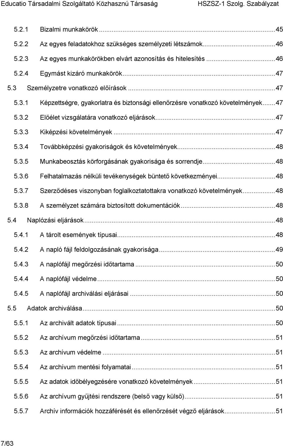 ..47 5.3.4 Továbbképzési gyakoriságok és követelmények...48 5.3.5 Munkabeosztás körforgásának gyakorisága és sorrendje...48 5.3.6 Felhatalmazás nélküli tevékenységek büntető következményei...48 5.3.7 Szerződéses viszonyban foglalkoztatottakra vonatkozó követelmények.