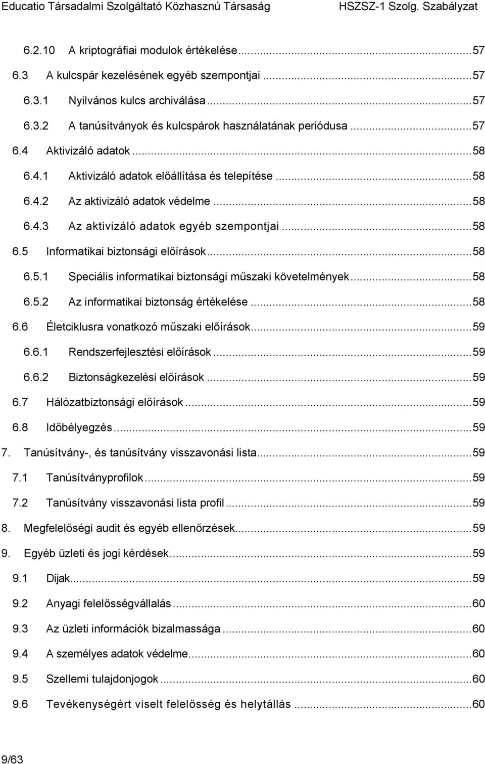 ..58 6.5.1 Speciális informatikai biztonsági műszaki követelmények...58 6.5.2 Az informatikai biztonság értékelése...58 6.6 Életciklusra vonatkozó műszaki előírások...59 6.6.1 Rendszerfejlesztési előírások.