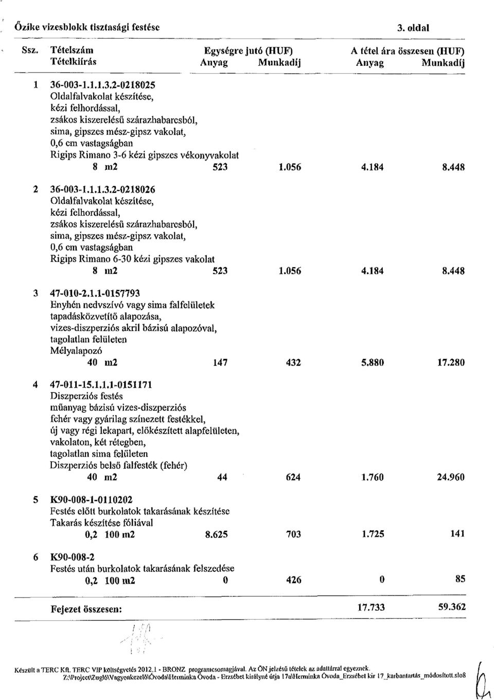 -003-1.1.1.3.2-0218025 Oldal falvakolat készítése, kézi felhordással, zsákos kiszerelésű szárazhabarcsból, sima, gipszes mész-gipsz vakolat, 0,6 cm vastagságban Rigips Rimano 3-6 kézi gipszes